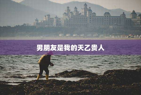 男朋友是我的天乙贵人