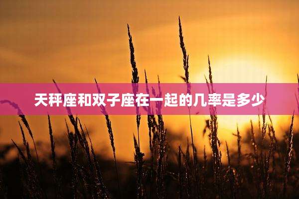 天秤座和双子座在一起的几率是多少
