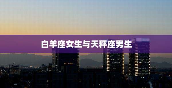 白羊座女生与天秤座男生