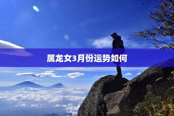 属龙女3月份运势如何