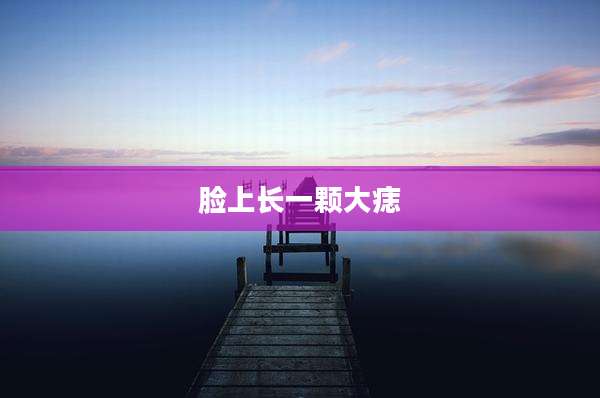 脸上长一颗大痣