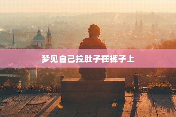 梦见自己拉肚子在裤子上