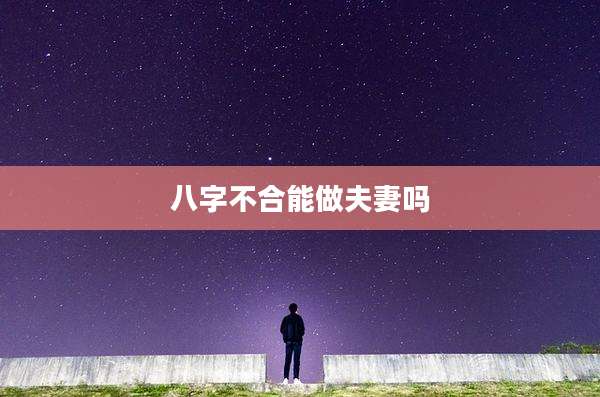 八字不合能做夫妻吗