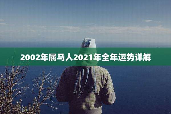 2002年属马人2021年全年运势详解