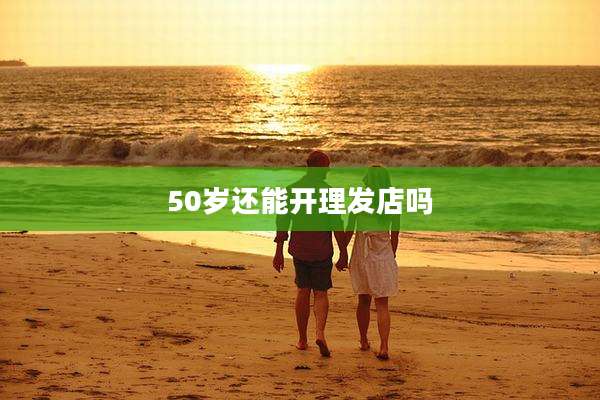 50岁还能开理发店吗