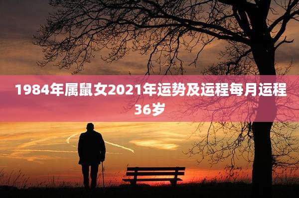 1984年属鼠女2021年运势及运程每月运程36岁