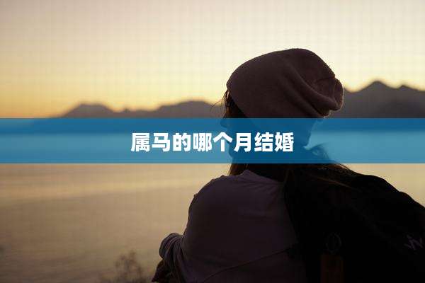 属马的哪个月结婚