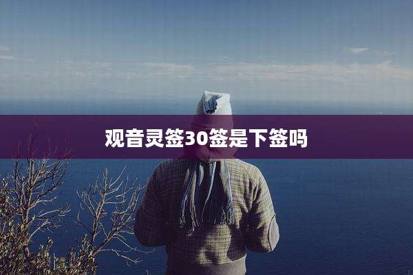 观音灵签30签是下签吗