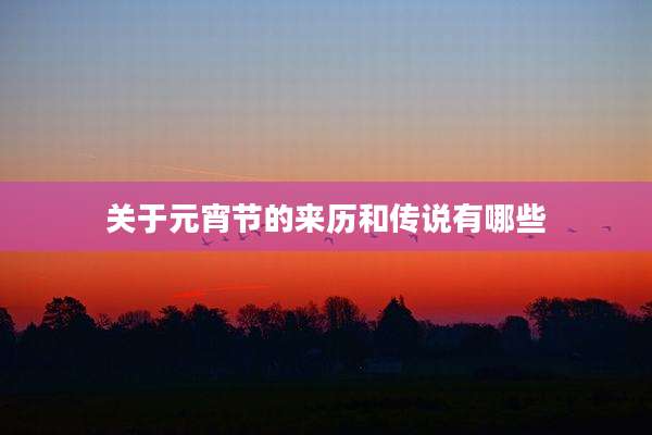 关于元宵节的来历和传说有哪些