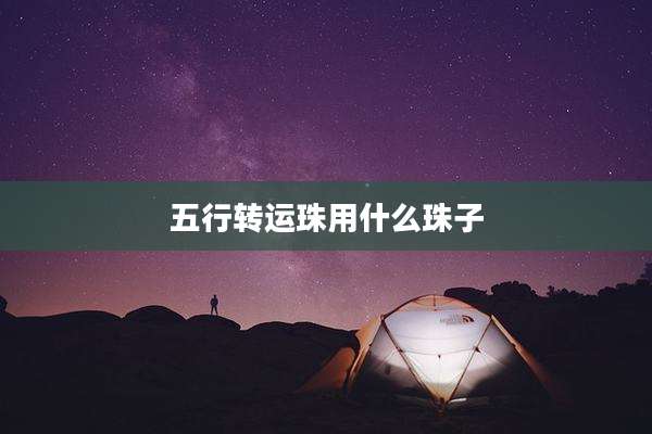 五行转运珠用什么珠子