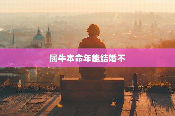 属牛本命年能结婚不