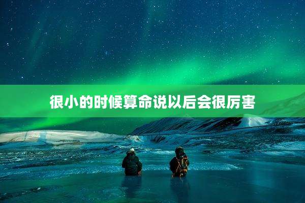 很小的时候算命说以后会很厉害