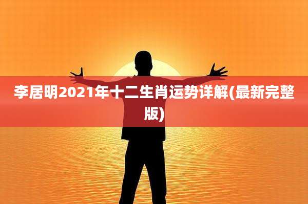 李居明2021年十二生肖运势详解(最新完整版)