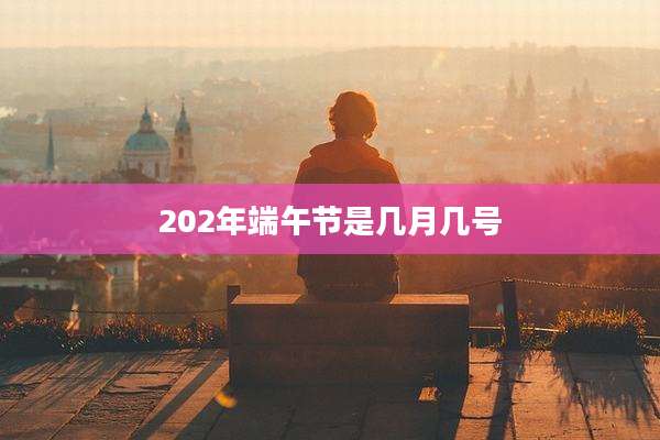 202年端午节是几月几号
