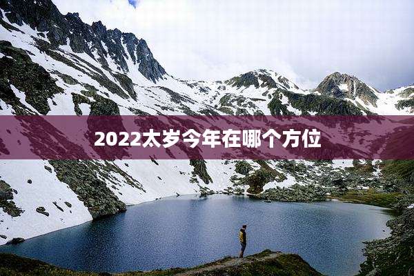 2022太岁今年在哪个方位