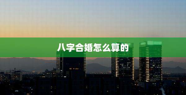 八字合婚怎么算的