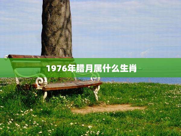 1976年腊月属什么生肖