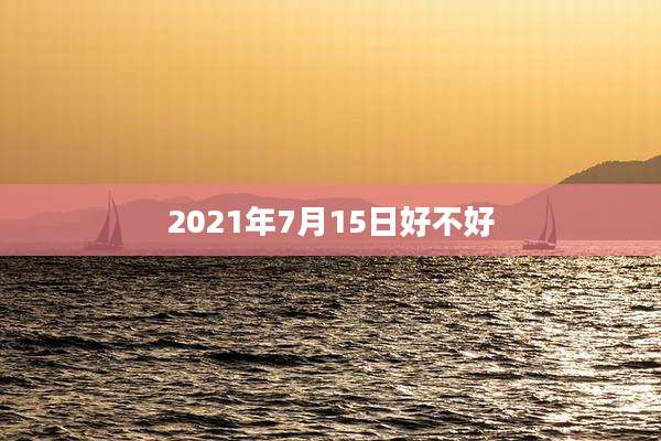 2021年7月15日好不好