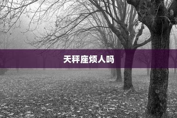 天秤座烦人吗