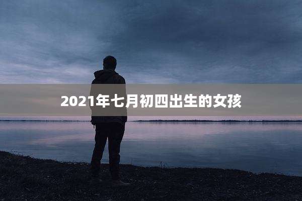 2021年七月初四出生的女孩