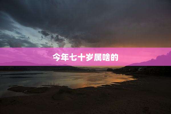 今年七十岁属啥的