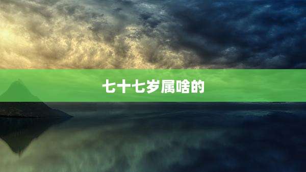 七十七岁属啥的