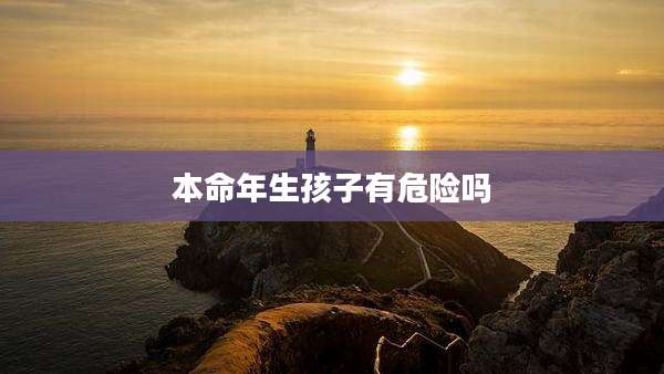 本命年生孩子有危险吗