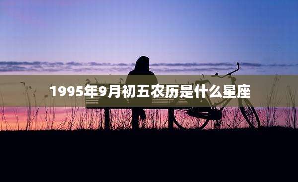 1995年9月初五农历是什么星座