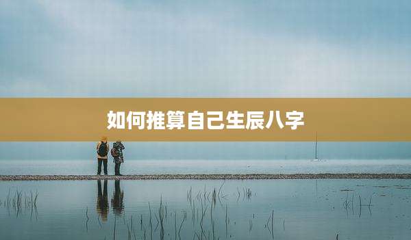 如何推算自己生辰八字