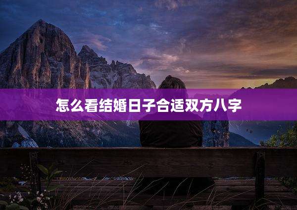怎么看结婚日子合适双方八字