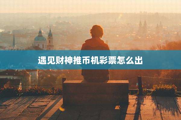 遇见财神推币机彩票怎么出