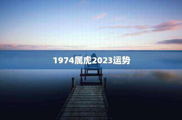 1974属虎2023运势