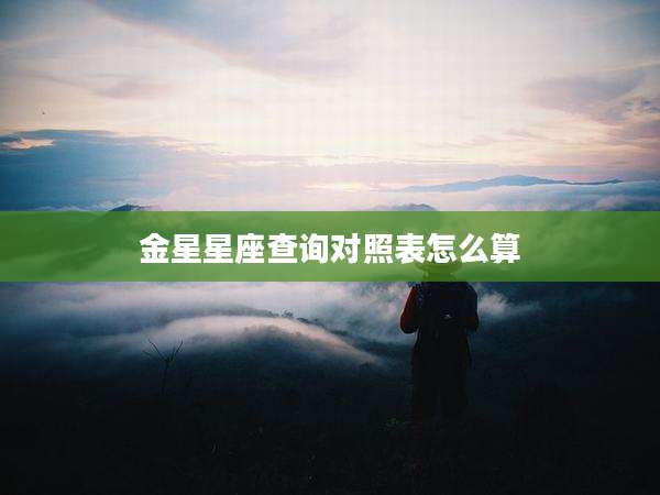 金星星座查询对照表怎么算