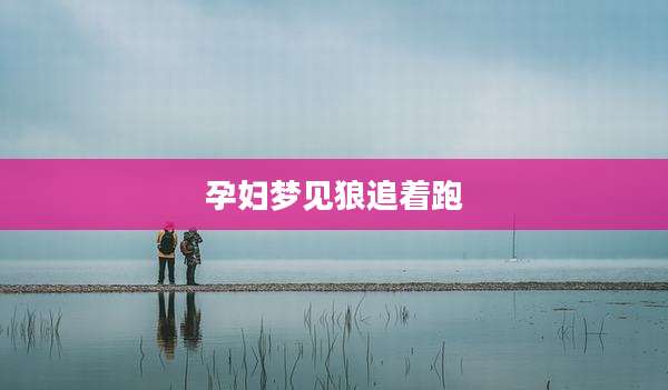 孕妇梦见狼追着跑