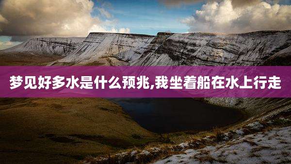 梦见好多水是什么预兆,我坐着船在水上行走