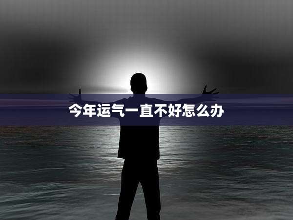 今年运气一直不好怎么办