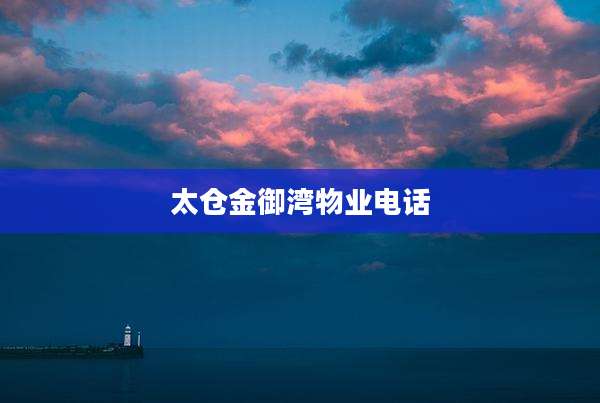 太仓金御湾物业电话