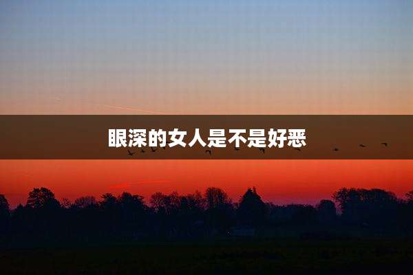 眼深的女人是不是好恶
