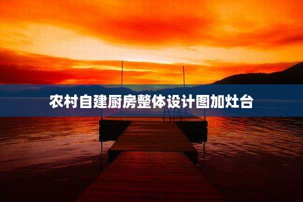 农村自建厨房整体设计图加灶台