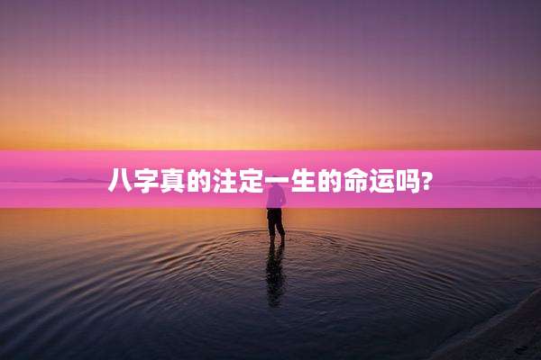 八字真的注定一生的命运吗?