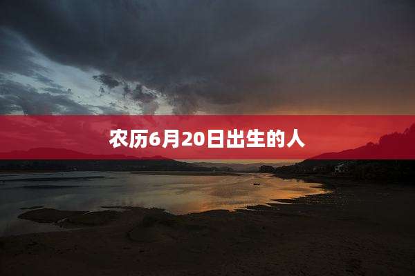 农历6月20日出生的人