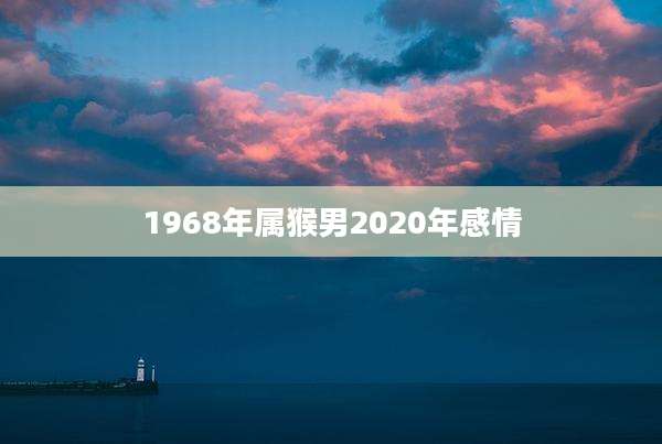 1968年属猴男2020年感情