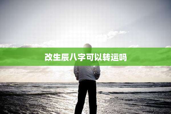 改生辰八字可以转运吗