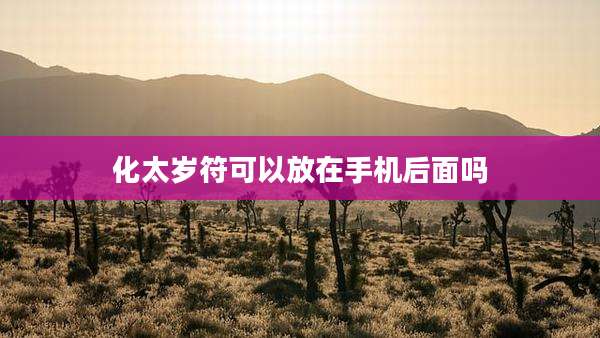化太岁符可以放在手机后面吗