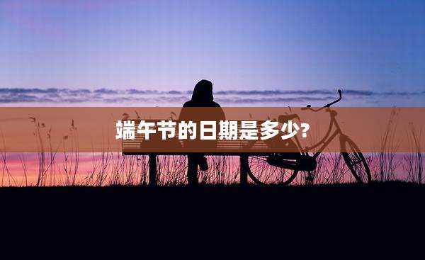 端午节的日期是多少?