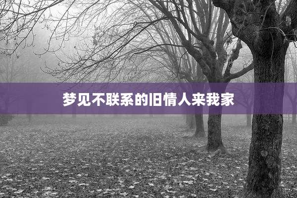 梦见不联系的旧情人来我家