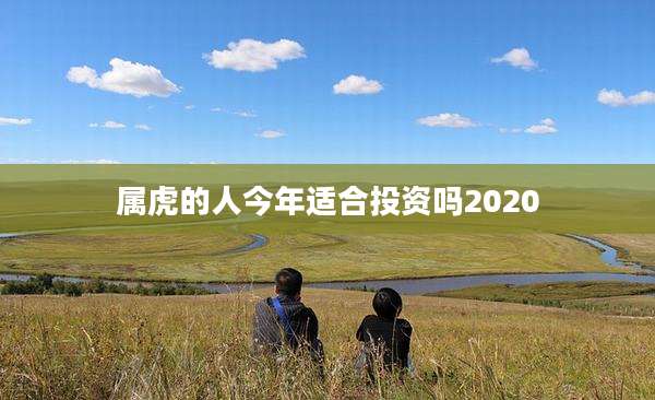 属虎的人今年适合投资吗2020