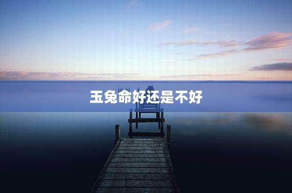 玉兔命好还是不好