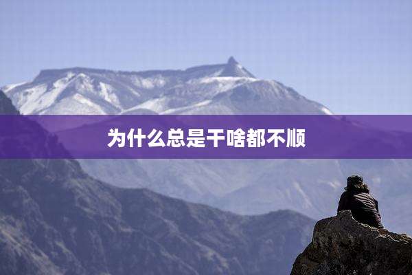 为什么总是干啥都不顺