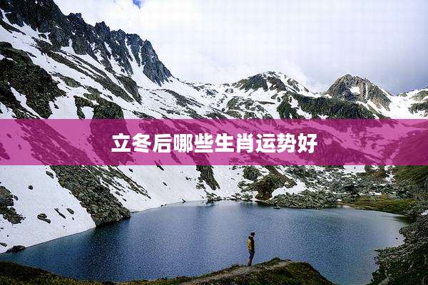 立冬后哪些生肖运势好
